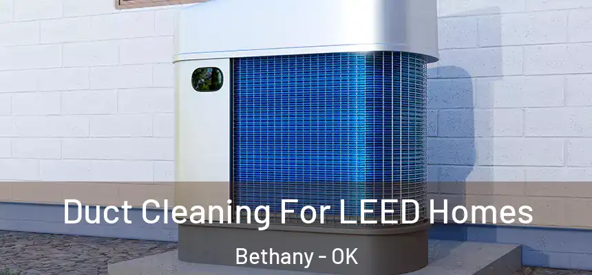  Duct Cleaning For LEED Homes Bethany - OK