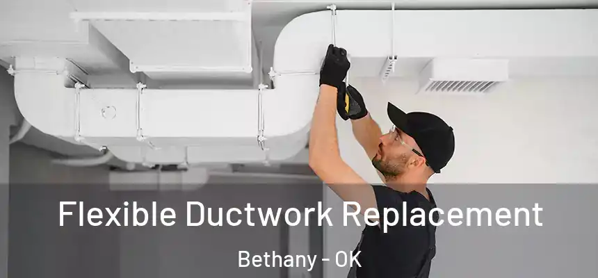 Flexible Ductwork Replacement Bethany - OK