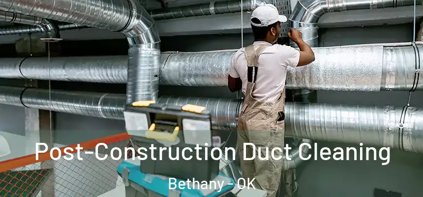  Post-Construction Duct Cleaning Bethany - OK